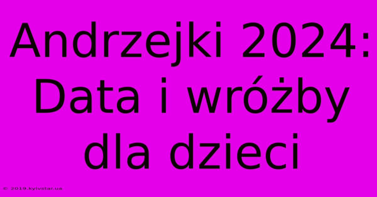 Andrzejki 2024: Data I Wróżby Dla Dzieci