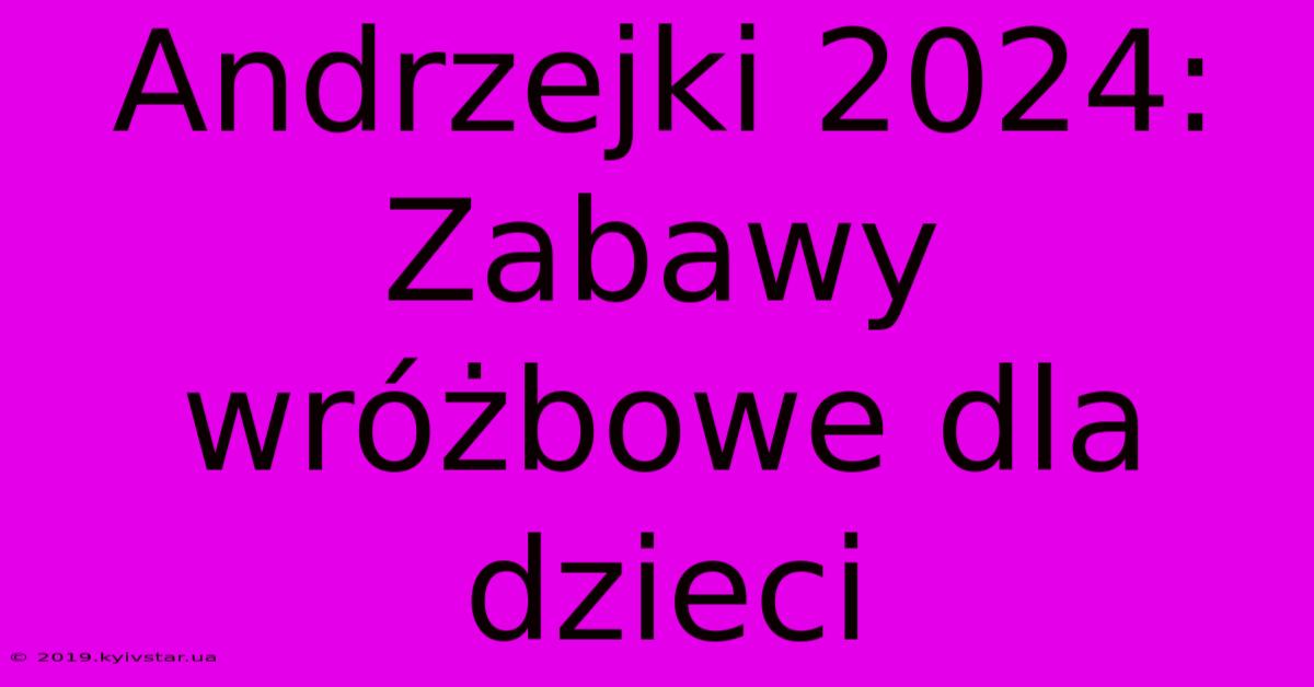 Andrzejki 2024:  Zabawy Wróżbowe Dla Dzieci