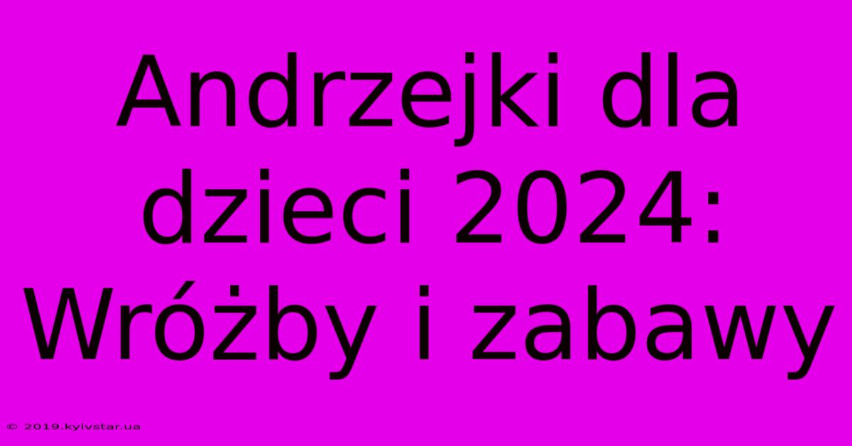 Andrzejki Dla Dzieci 2024:  Wróżby I Zabawy