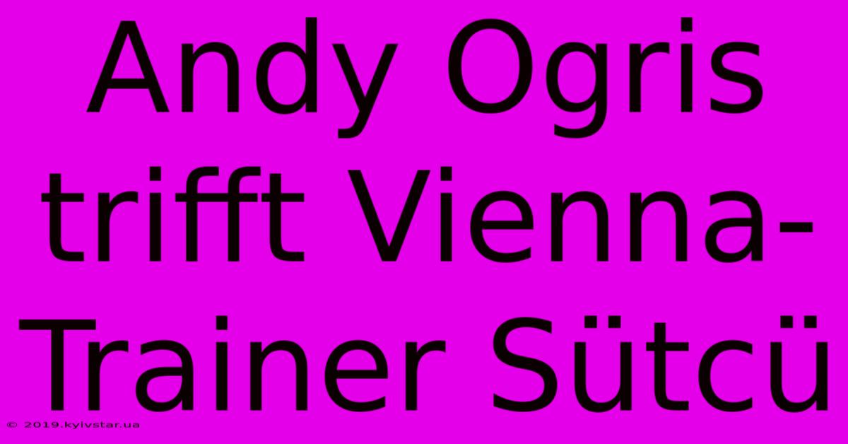 Andy Ogris Trifft Vienna-Trainer Sütcü