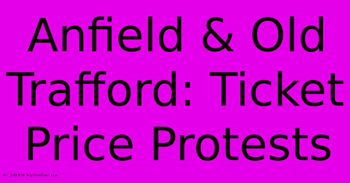 Anfield & Old Trafford: Ticket Price Protests