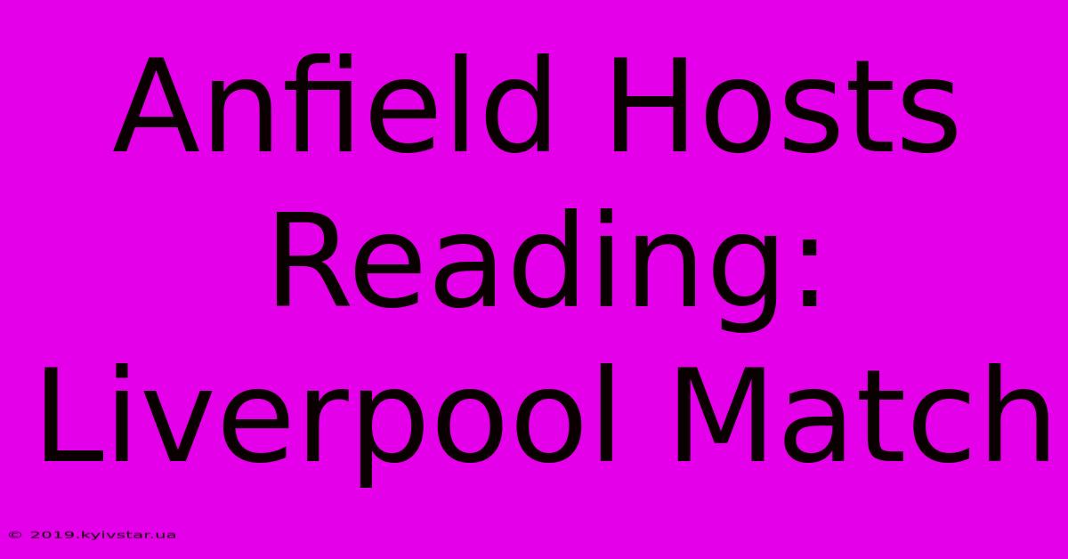 Anfield Hosts Reading: Liverpool Match