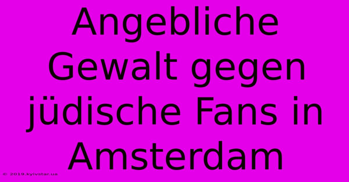 Angebliche Gewalt Gegen Jüdische Fans In Amsterdam 