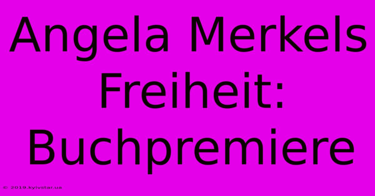 Angela Merkels Freiheit: Buchpremiere