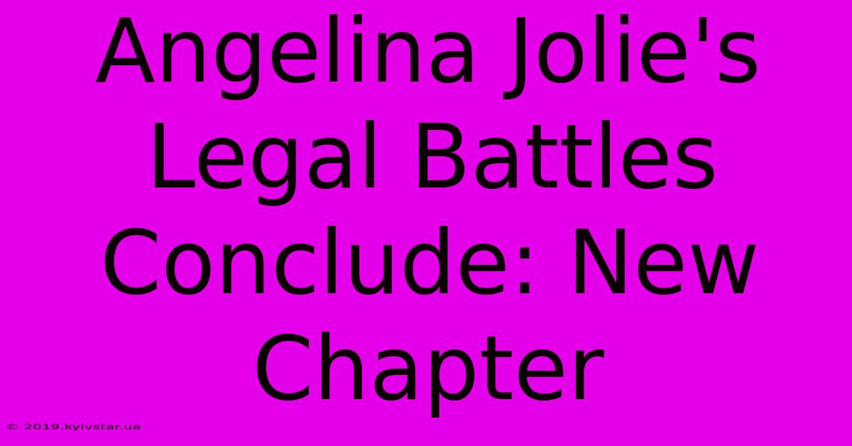 Angelina Jolie's Legal Battles Conclude: New Chapter 