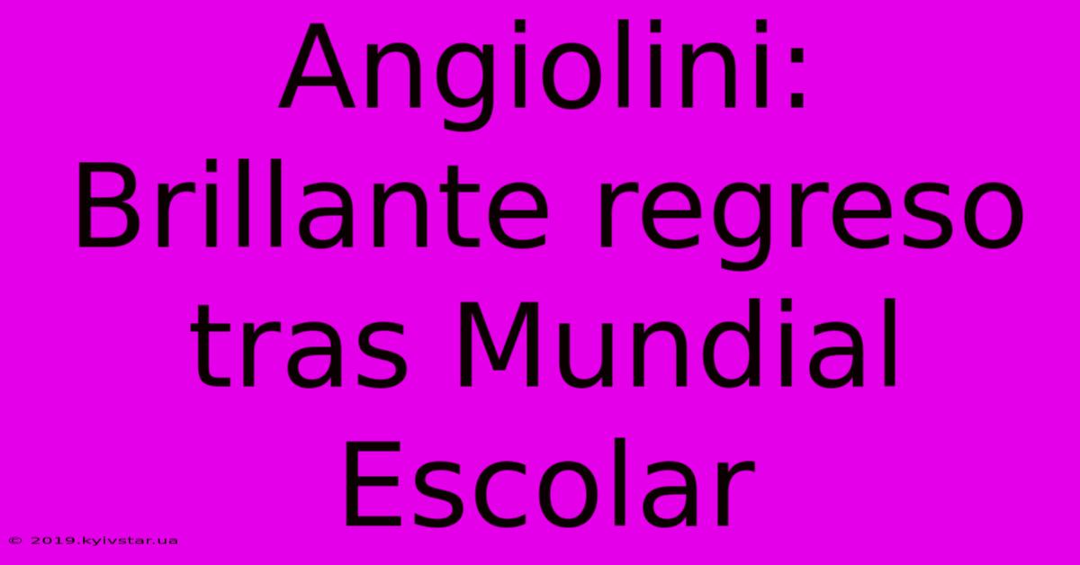 Angiolini: Brillante Regreso Tras Mundial Escolar