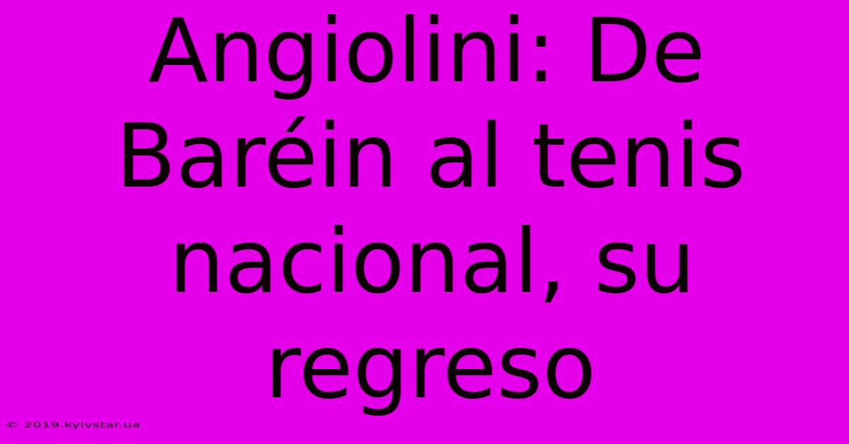 Angiolini: De Baréin Al Tenis Nacional, Su Regreso 