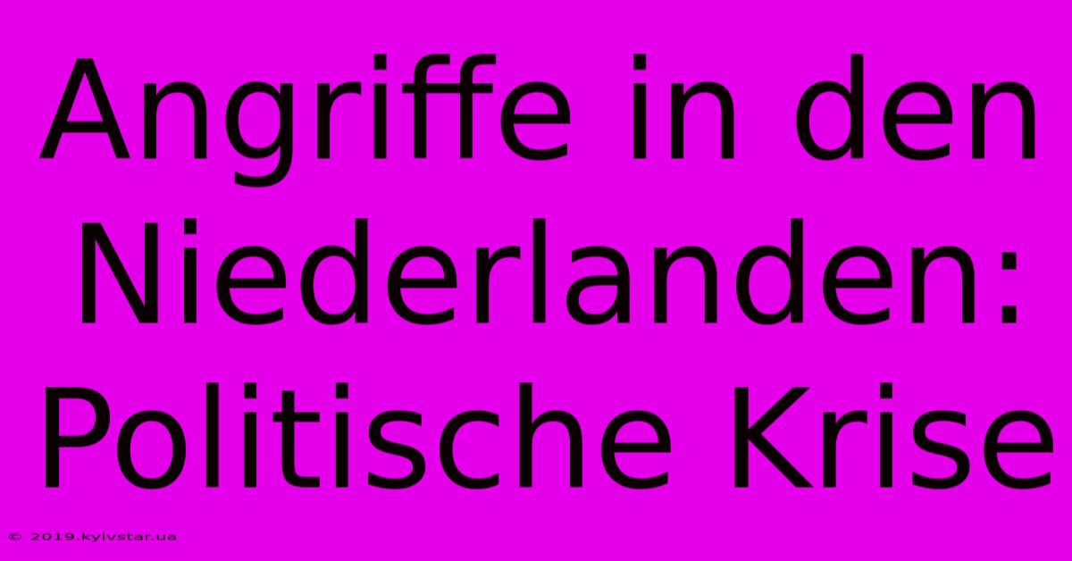 Angriffe In Den Niederlanden: Politische Krise