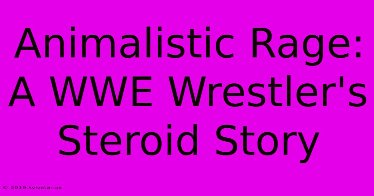 Animalistic Rage: A WWE Wrestler's Steroid Story