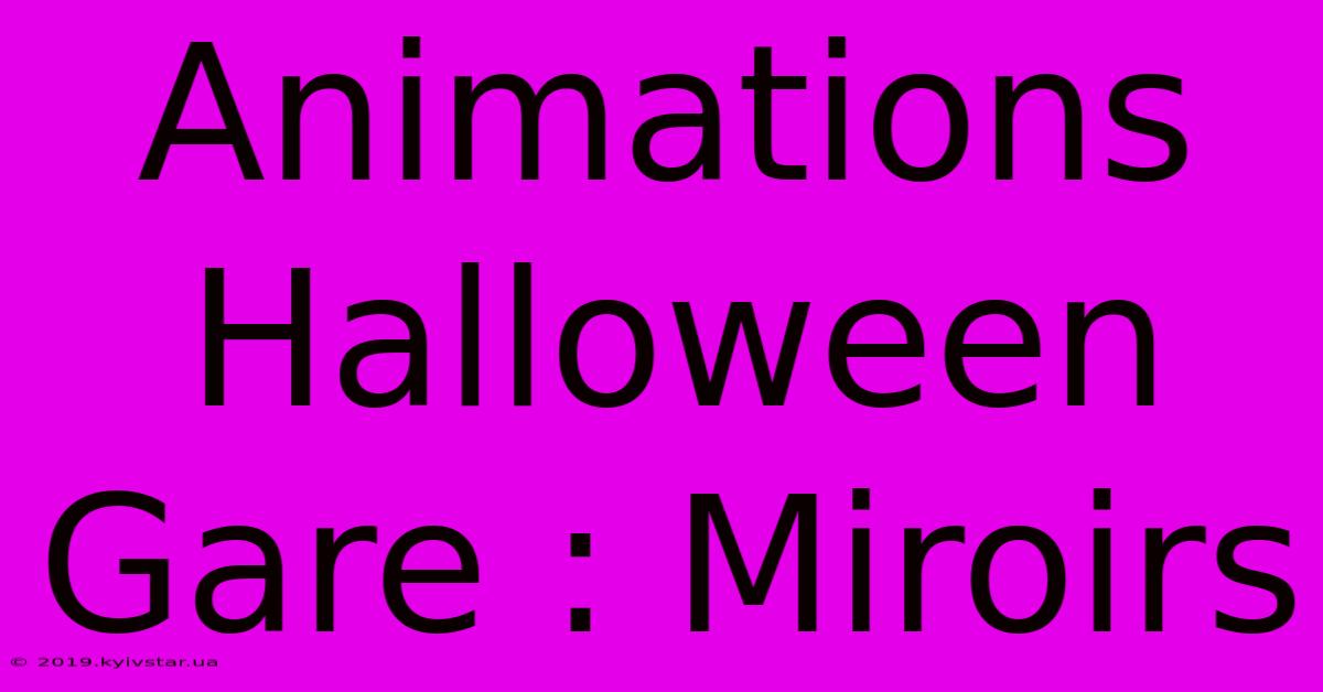 Animations Halloween Gare : Miroirs 