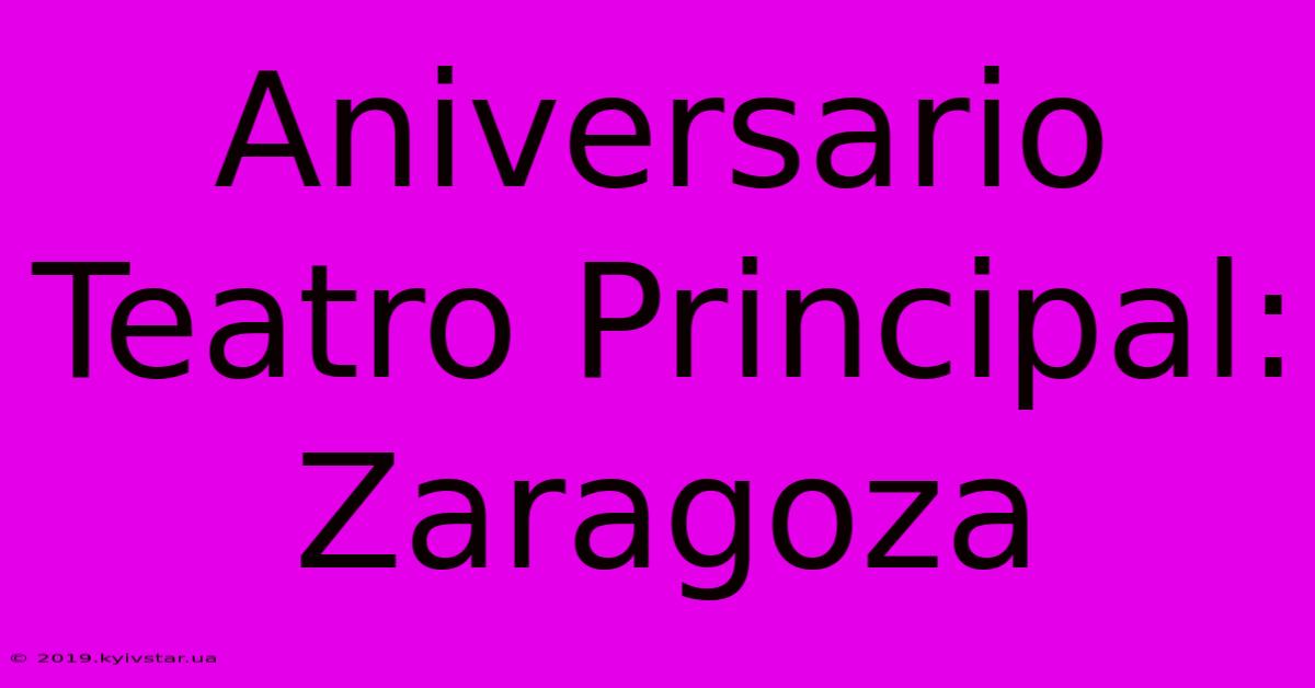 Aniversario Teatro Principal: Zaragoza