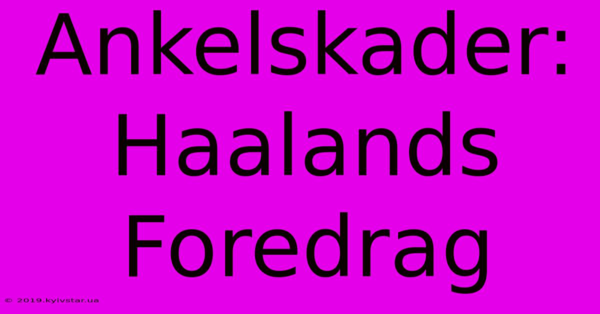 Ankelskader: Haalands Foredrag