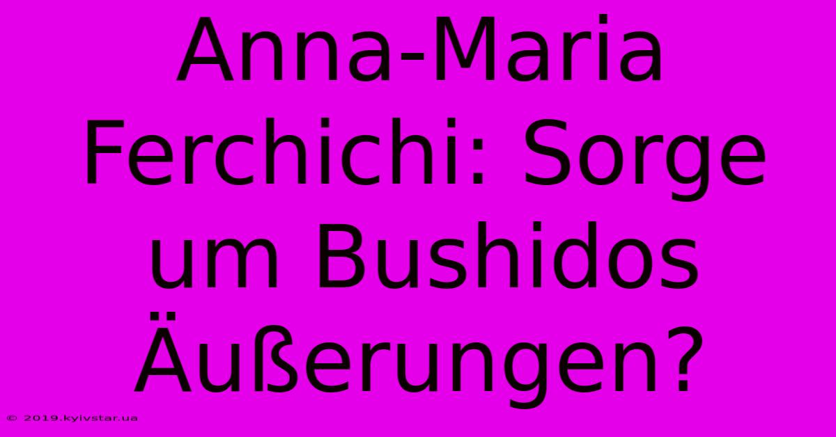 Anna-Maria Ferchichi: Sorge Um Bushidos Äußerungen?