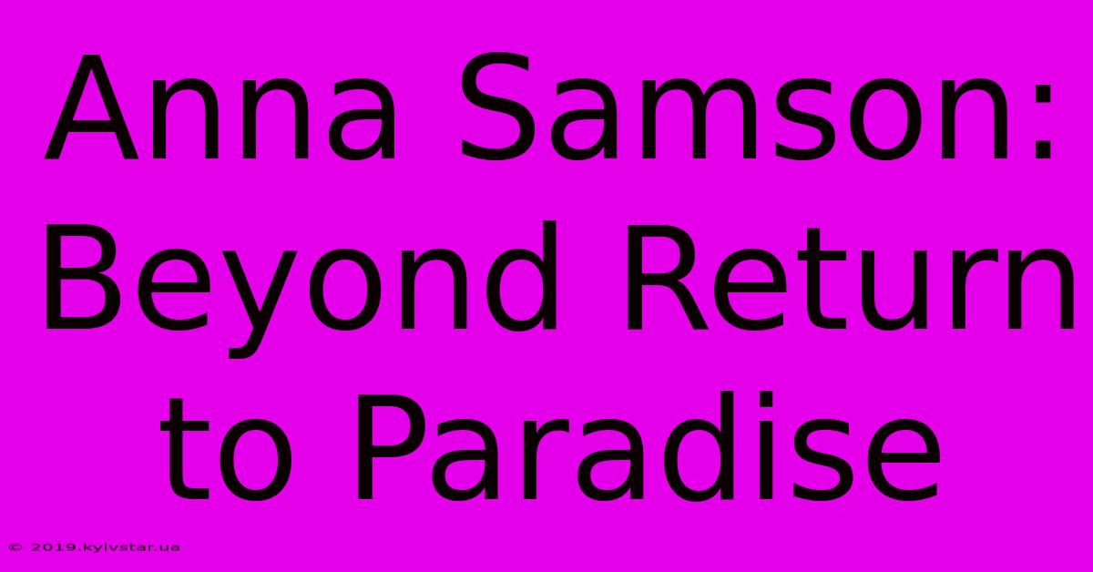 Anna Samson: Beyond Return To Paradise