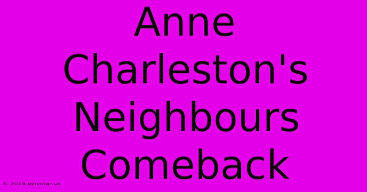 Anne Charleston's Neighbours Comeback