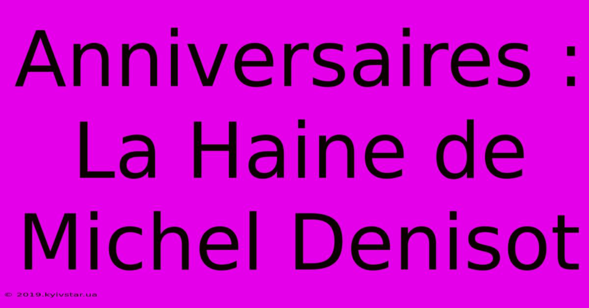 Anniversaires : La Haine De Michel Denisot