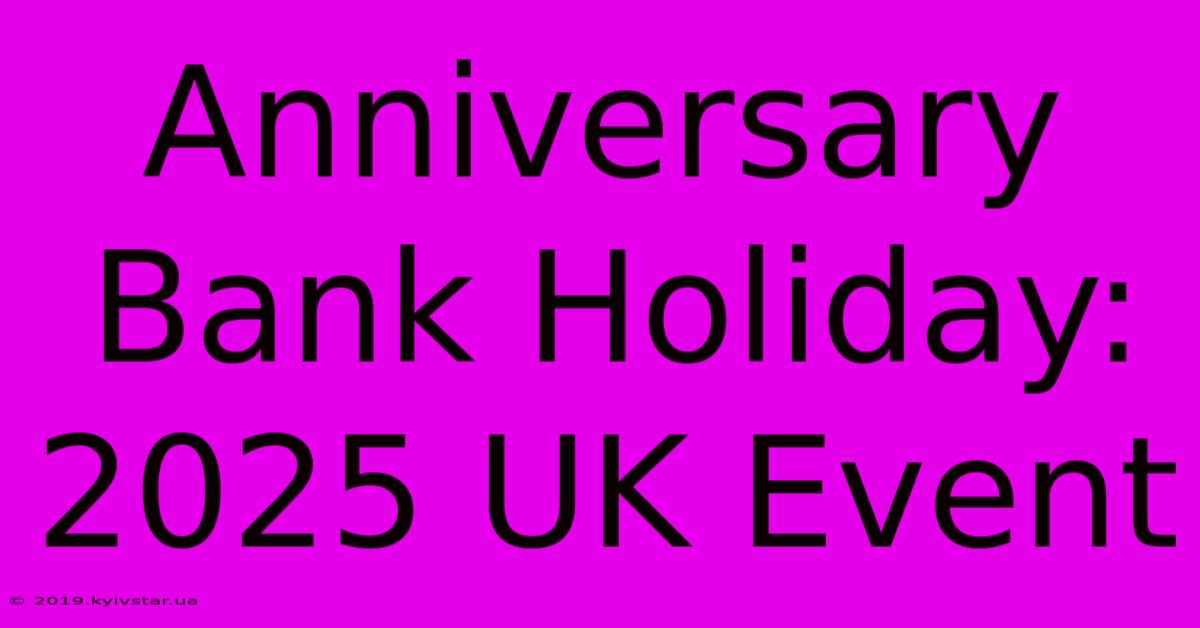 Anniversary Bank Holiday: 2025 UK Event