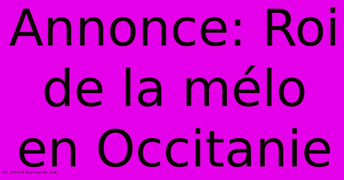 Annonce: Roi De La Mélo En Occitanie