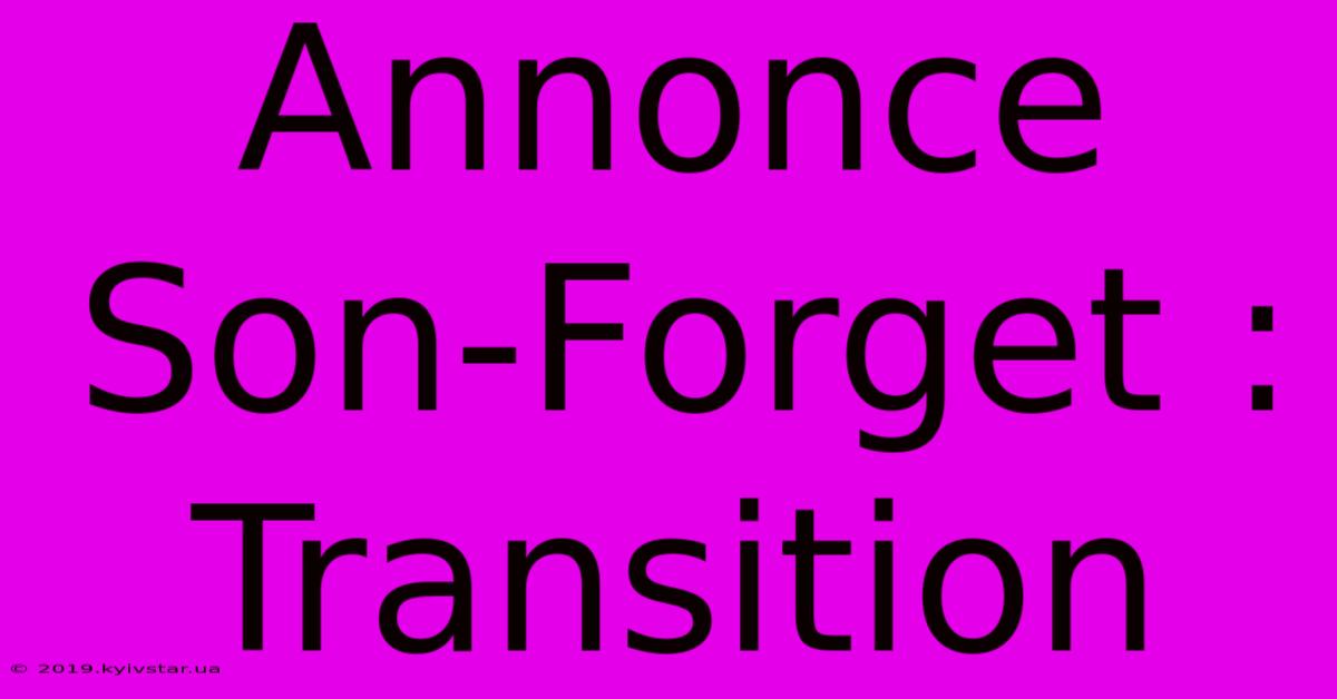 Annonce Son-Forget : Transition