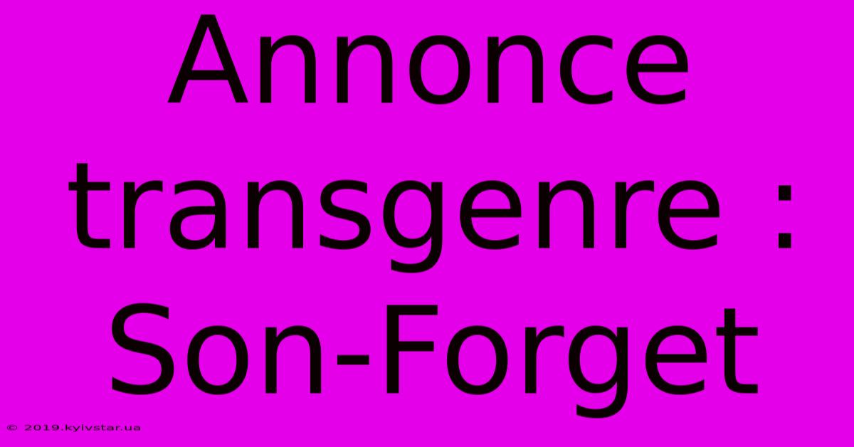 Annonce Transgenre : Son-Forget