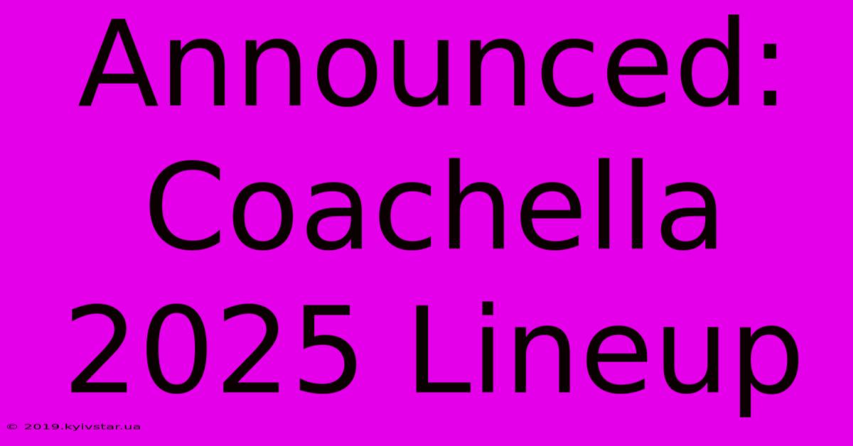 Announced: Coachella 2025 Lineup