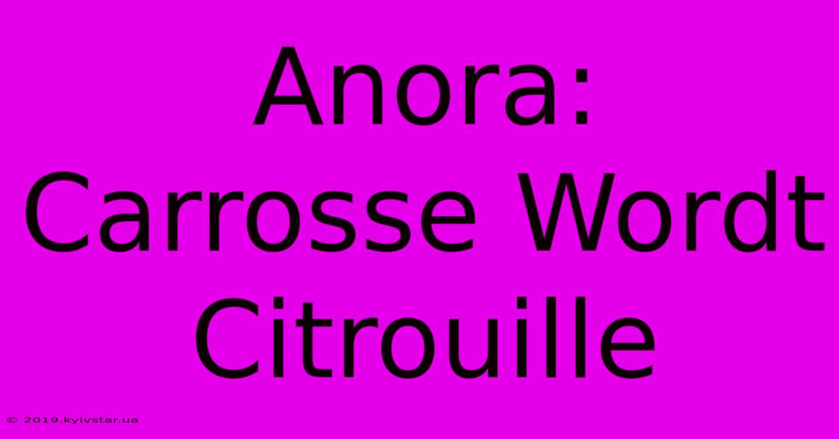 Anora: Carrosse Wordt Citrouille