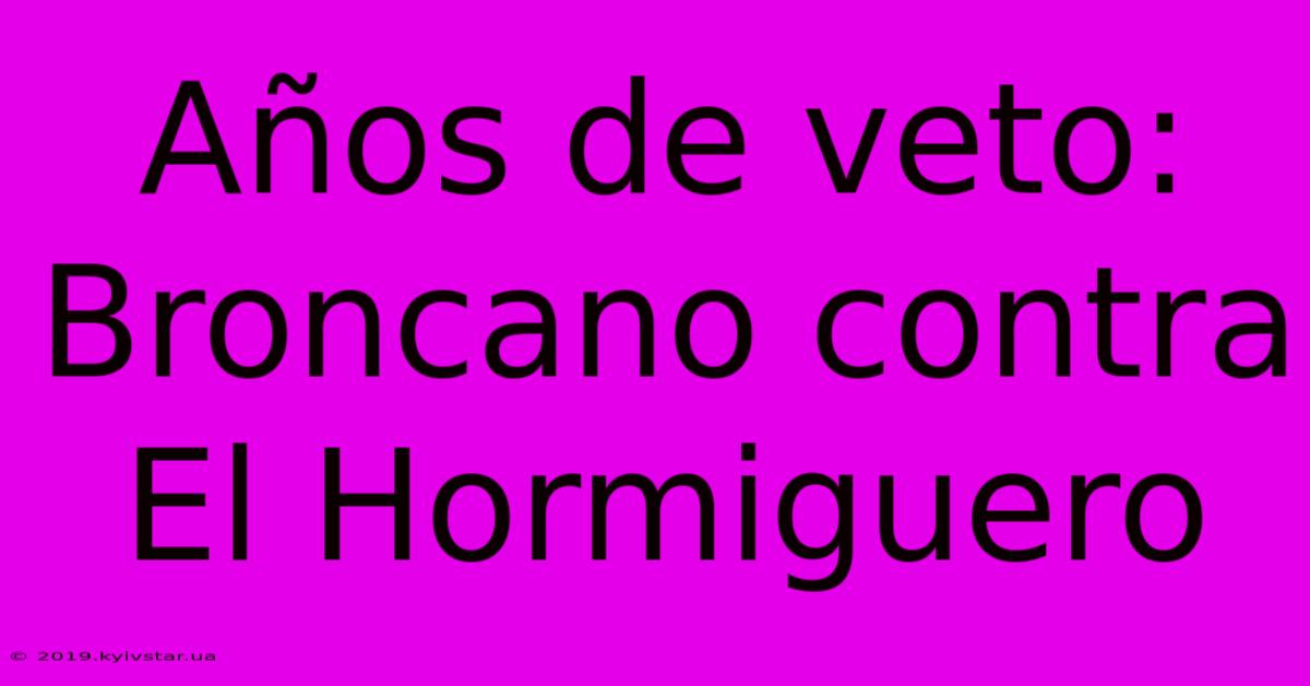 Años De Veto: Broncano Contra El Hormiguero