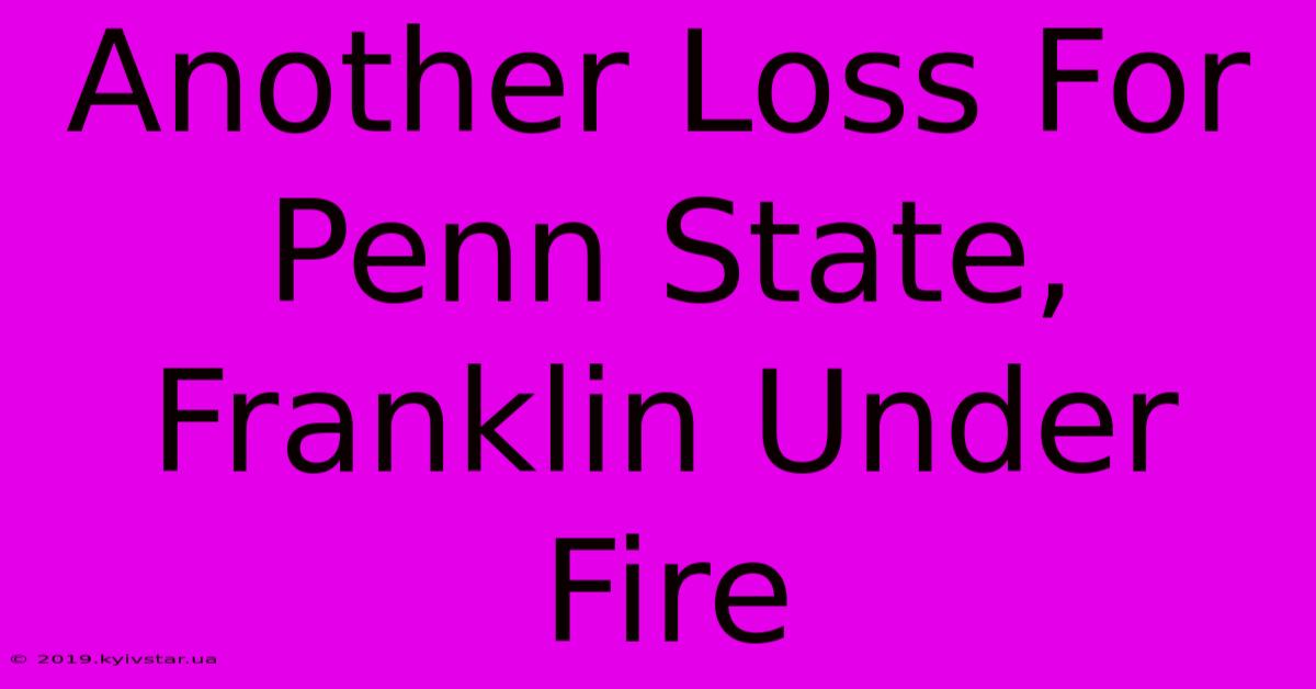 Another Loss For Penn State, Franklin Under Fire