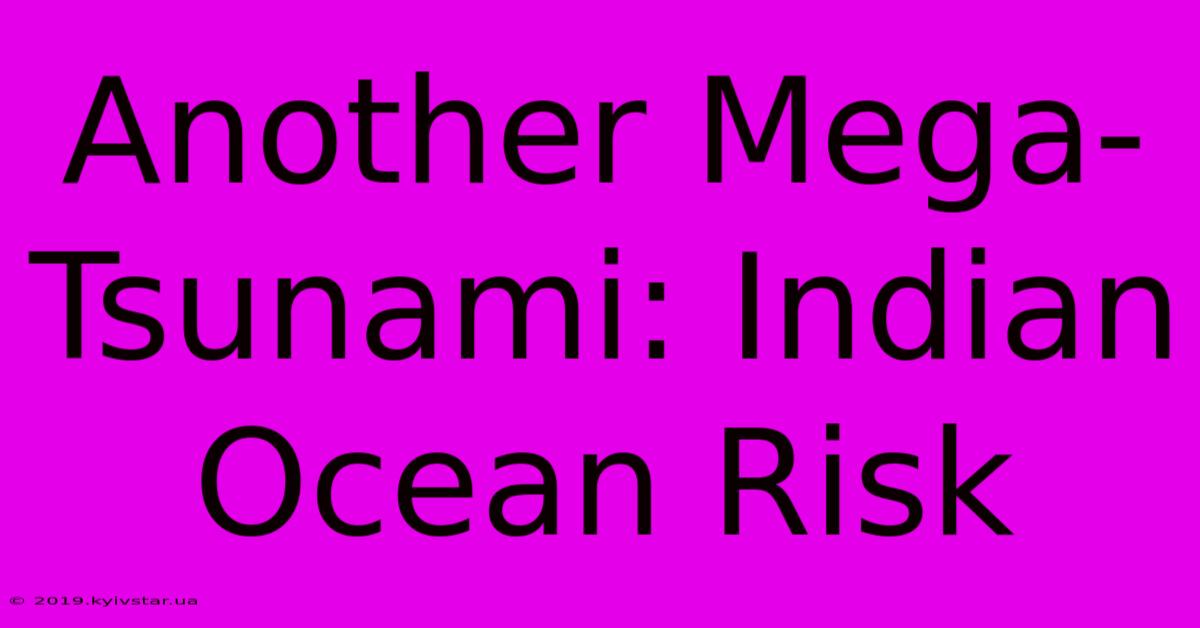 Another Mega-Tsunami: Indian Ocean Risk