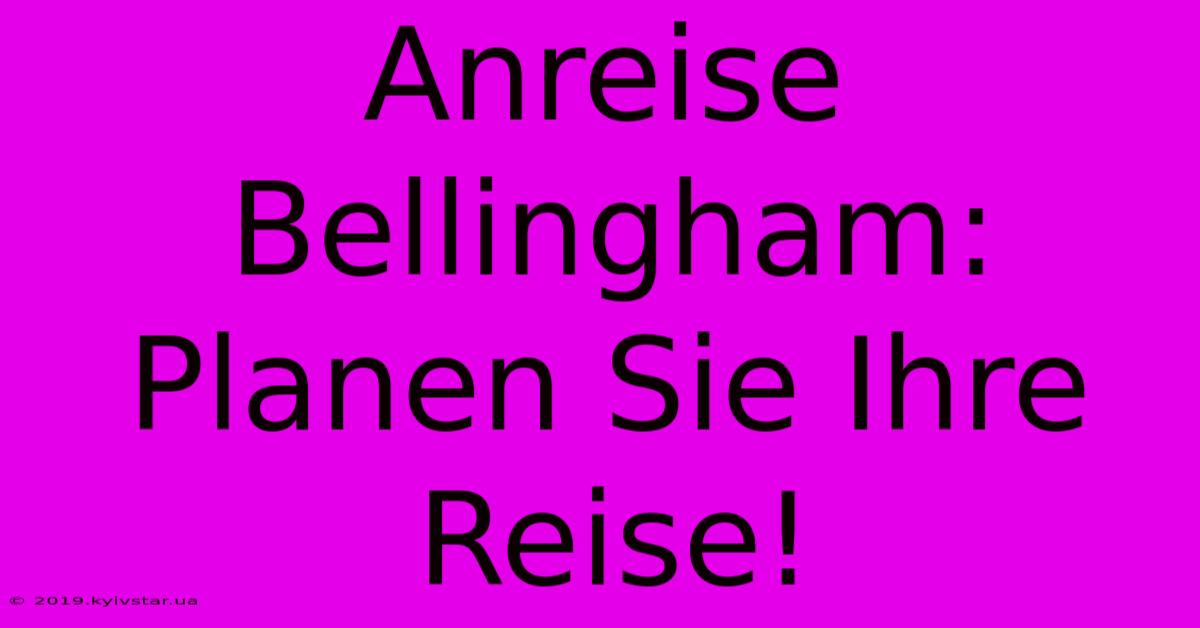 Anreise Bellingham:  Planen Sie Ihre Reise!