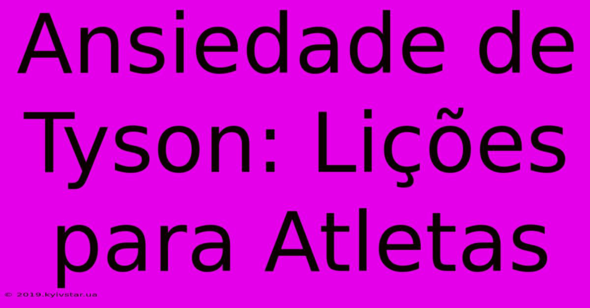 Ansiedade De Tyson: Lições Para Atletas