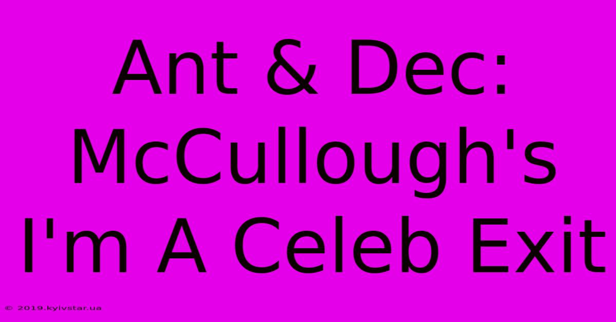 Ant & Dec: McCullough's I'm A Celeb Exit