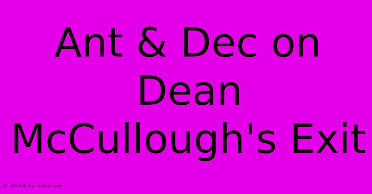 Ant & Dec On Dean McCullough's Exit