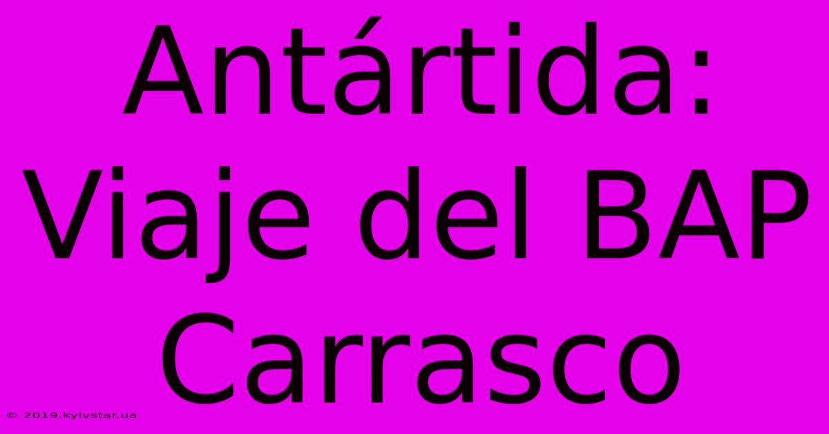 Antártida: Viaje Del BAP Carrasco