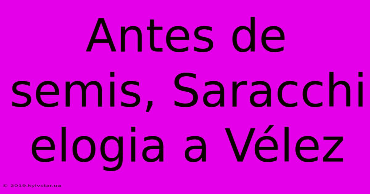 Antes De Semis, Saracchi Elogia A Vélez