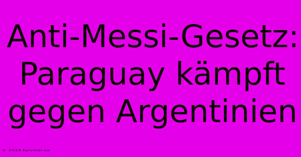 Anti-Messi-Gesetz:  Paraguay Kämpft Gegen Argentinien