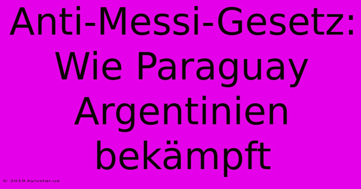 Anti-Messi-Gesetz: Wie Paraguay Argentinien Bekämpft