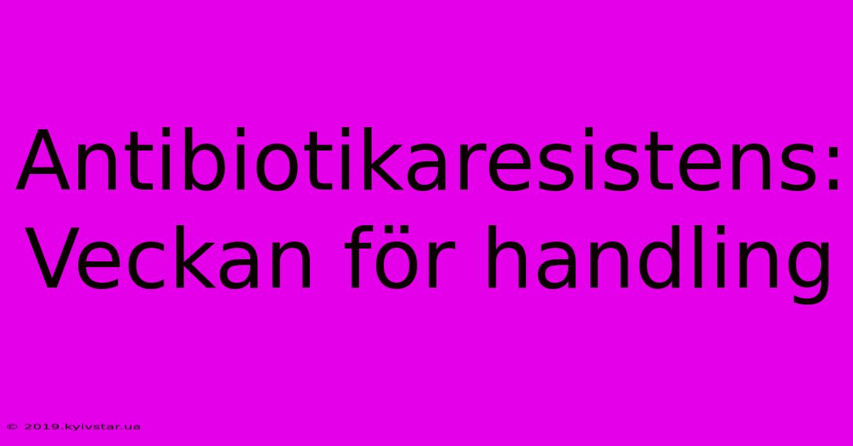 Antibiotikaresistens: Veckan För Handling