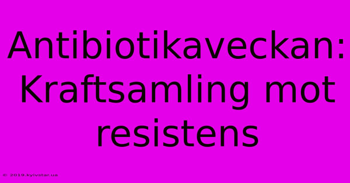 Antibiotikaveckan: Kraftsamling Mot Resistens