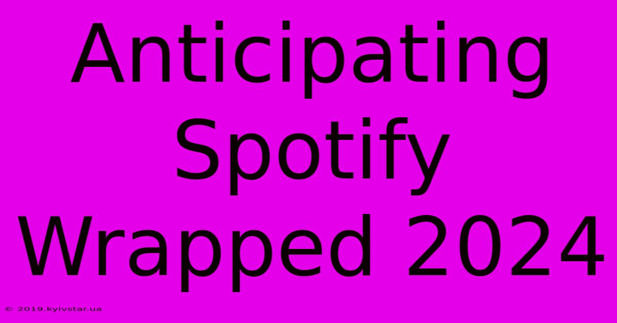 Anticipating Spotify Wrapped 2024