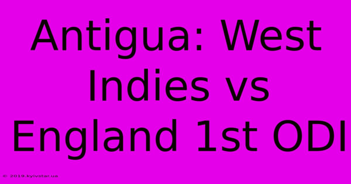 Antigua: West Indies Vs England 1st ODI