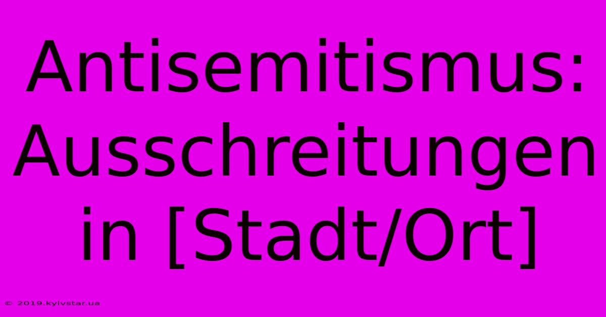 Antisemitismus: Ausschreitungen In [Stadt/Ort]