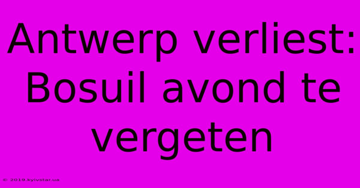 Antwerp Verliest: Bosuil Avond Te Vergeten