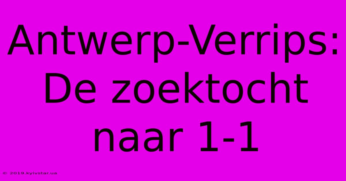 Antwerp-Verrips: De Zoektocht Naar 1-1