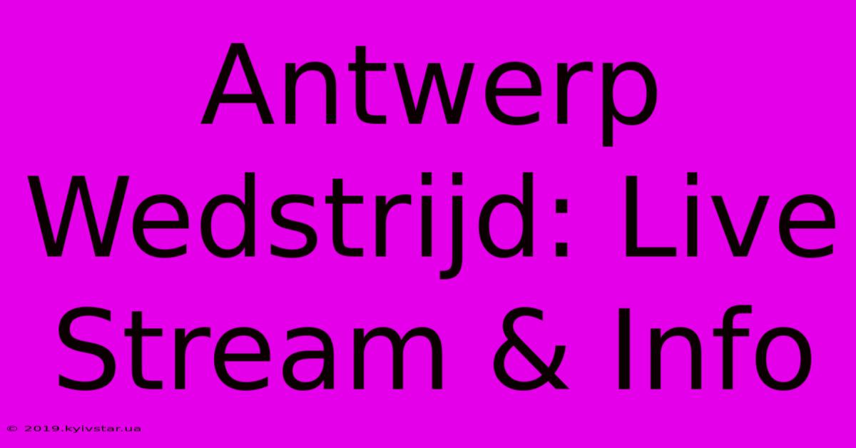 Antwerp Wedstrijd: Live Stream & Info