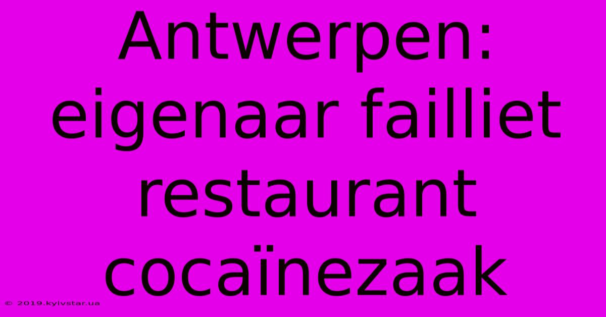 Antwerpen: Eigenaar Failliet Restaurant Cocaïnezaak