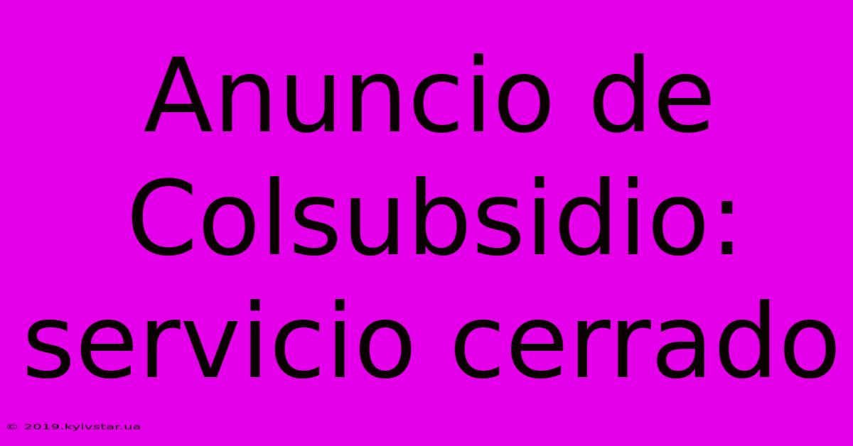 Anuncio De Colsubsidio: Servicio Cerrado