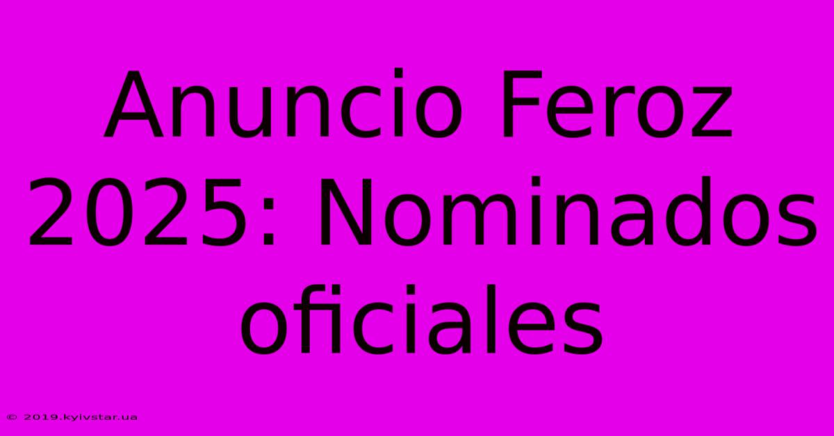 Anuncio Feroz 2025: Nominados Oficiales