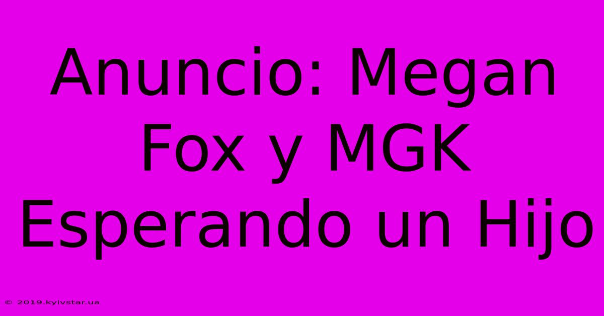 Anuncio: Megan Fox Y MGK Esperando Un Hijo 