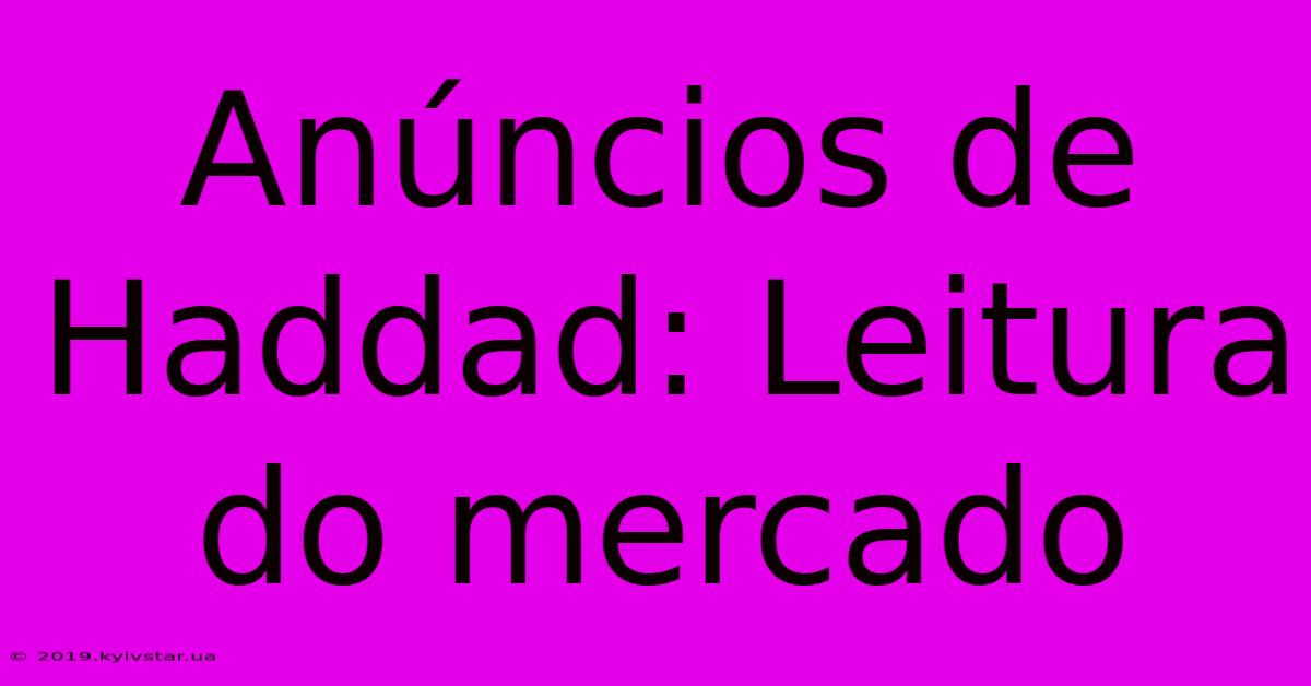 Anúncios De Haddad: Leitura Do Mercado